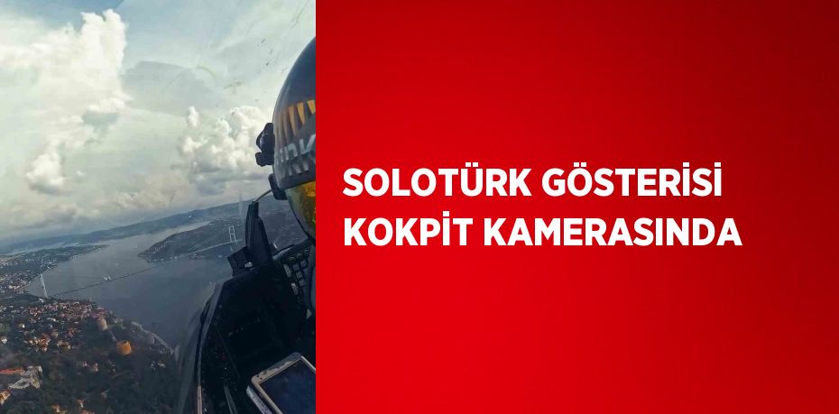 SOLOTÜRK GÖSTERİSİ KOKPİT KAMERASINDA