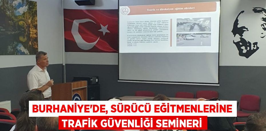 BURHANİYE’DE, SÜRÜCÜ EĞİTMENLERİNE TRAFİK GÜVENLİĞİ SEMİNERİ