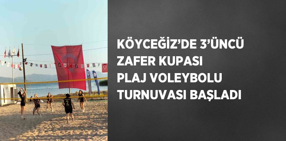 KÖYCEĞİZ’DE 3’ÜNCÜ ZAFER KUPASI PLAJ VOLEYBOLU TURNUVASI BAŞLADI