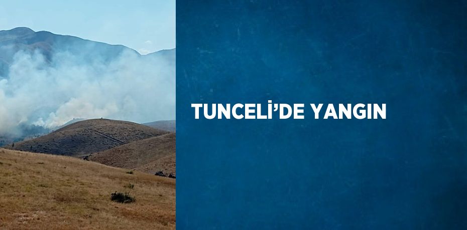 TUNCELİ’DE YANGIN