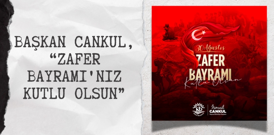 BAŞKAN CANKUL, “ZAFER BAYRAMI'NIZ KUTLU OLSUN”