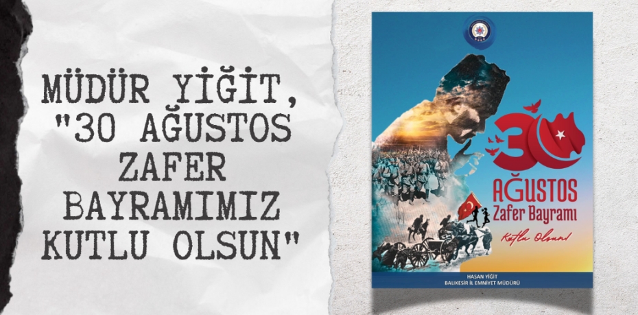 MÜDÜR YİĞİT, "30 AĞUSTOS ZAFER BAYRAMIMIZ KUTLU OLSUN"