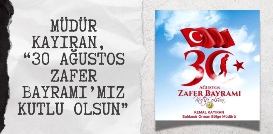 MÜDÜR KAYIRAN, “30 AĞUSTOS ZAFER BAYRAMI’MIZ KUTLU OLSUN”