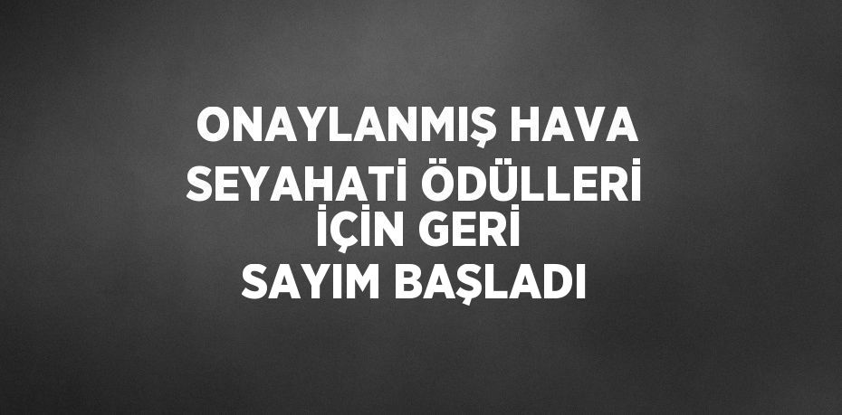 ONAYLANMIŞ HAVA SEYAHATİ ÖDÜLLERİ İÇİN GERİ SAYIM BAŞLADI