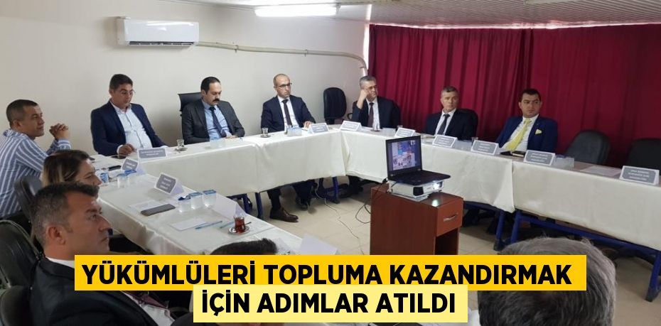 YÜKÜMLÜLERİ TOPLUMA KAZANDIRMAK İÇİN ADIMLAR ATILDI