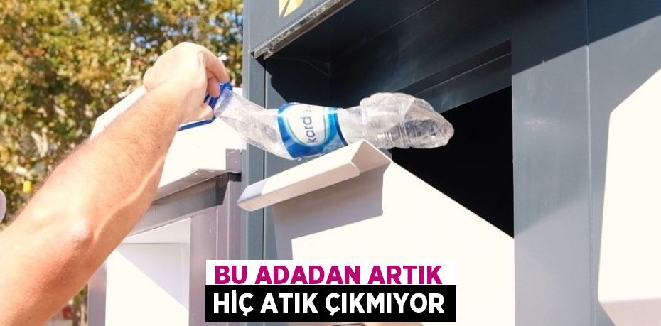 BU ADADAN ARTIK HİÇ ATIK ÇIKMIYOR