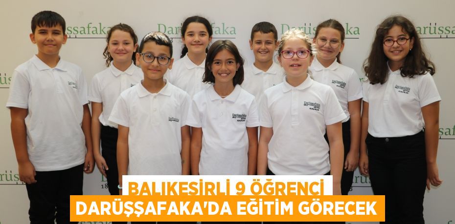 BALIKESİRLİ 9 ÖĞRENCİ DARÜŞŞAFAKA’DA EĞİTİM GÖRECEK