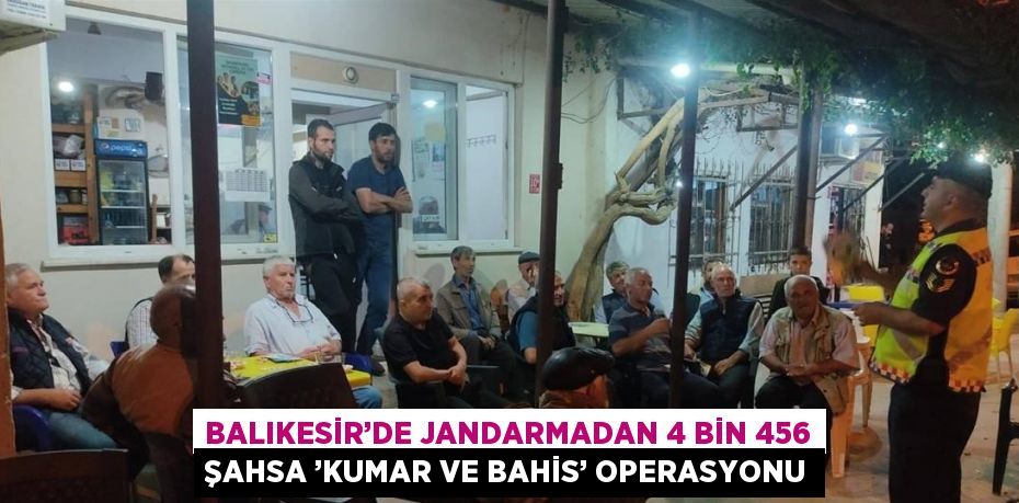 BALIKESİR’DE JANDARMADAN 4 BİN 456 ŞAHSA ’KUMAR VE BAHİS’ OPERASYONU