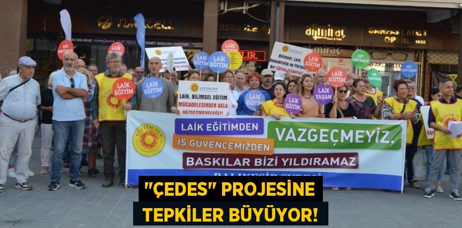 "ÇEDES" PROJESİNE  TEPKİLER BÜYÜYOR!