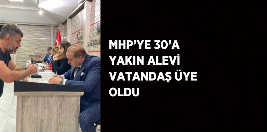 MHP’YE 30’A YAKIN ALEVİ VATANDAŞ ÜYE OLDU