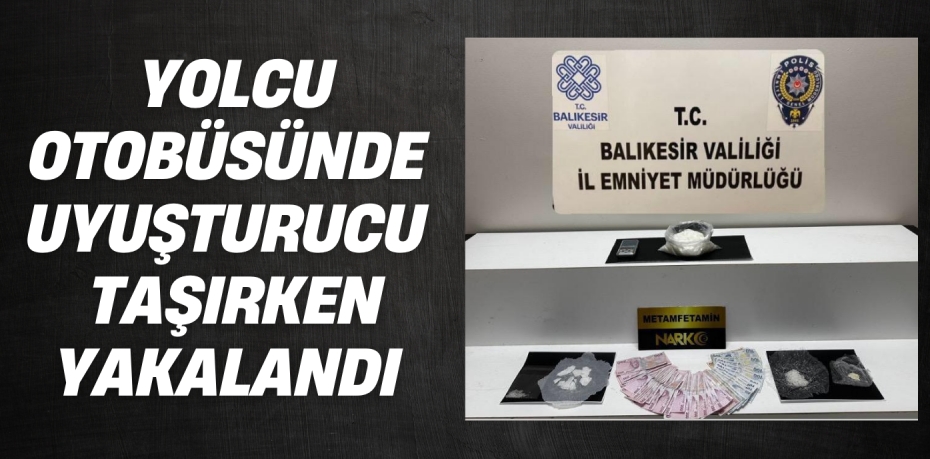 YOLCU OTOBÜSÜNDE UYUŞTURUCU  TAŞIRKEN YAKALANDI