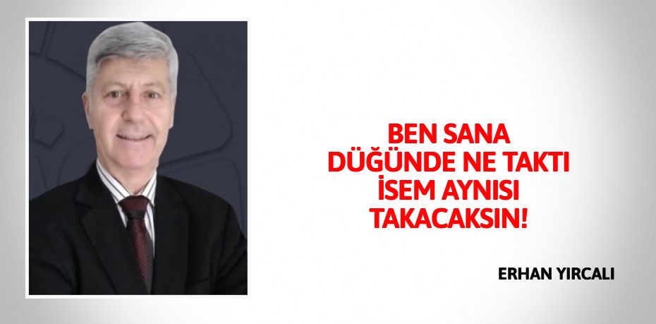 BEN SANA DÜĞÜNDE NE TAKTI İSEM AYNISI TAKACAKSIN!