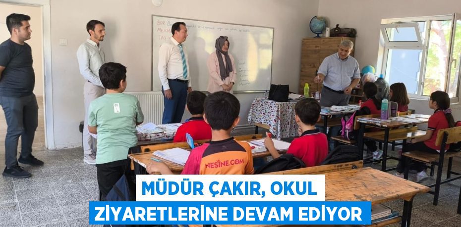 MÜDÜR ÇAKIR, OKUL ZİYARETLERİNE DEVAM EDİYOR