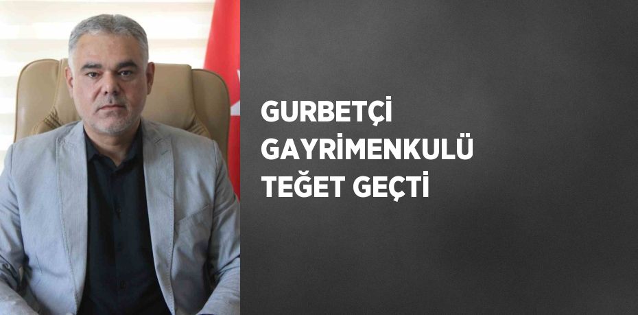 GURBETÇİ GAYRİMENKULÜ TEĞET GEÇTİ