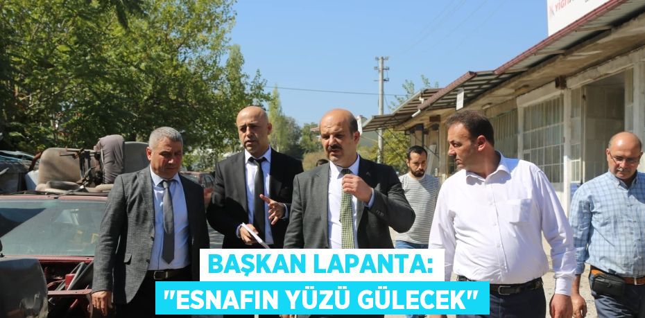 BAŞKAN LAPANTA: "ESNAFIN YÜZÜ GÜLECEK"