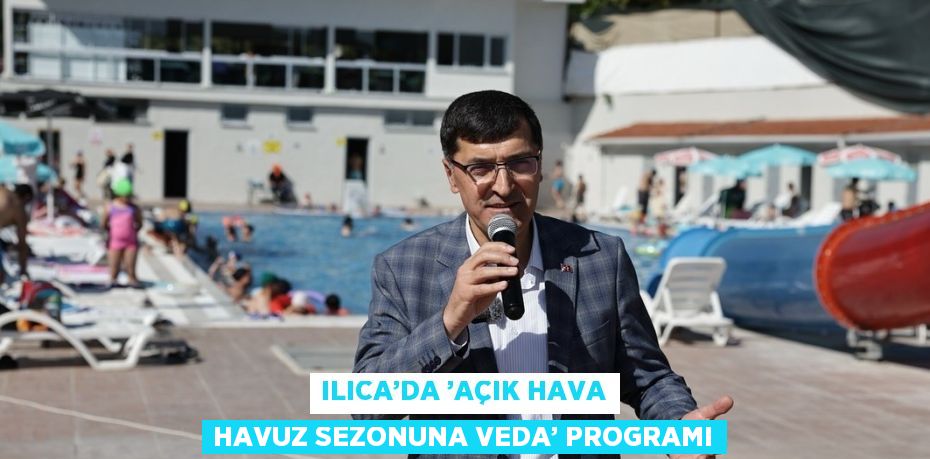 ILICA’DA ’AÇIK HAVA HAVUZ SEZONUNA VEDA’ PROGRAMI