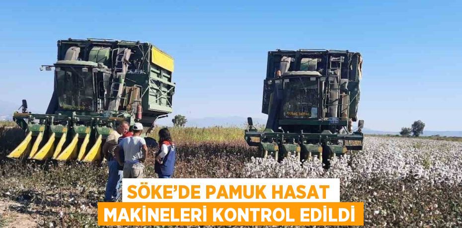 SÖKE’DE PAMUK HASAT MAKİNELERİ KONTROL EDİLDİ