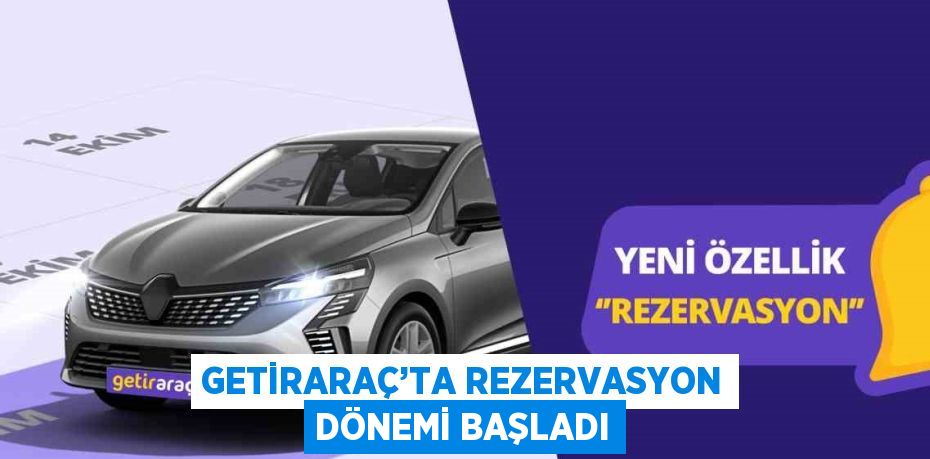 GETİRARAÇ’TA REZERVASYON DÖNEMİ BAŞLADI