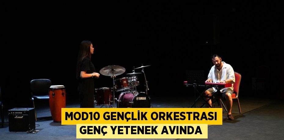 MOD10 GENÇLİK ORKESTRASI GENÇ YETENEK AVINDA