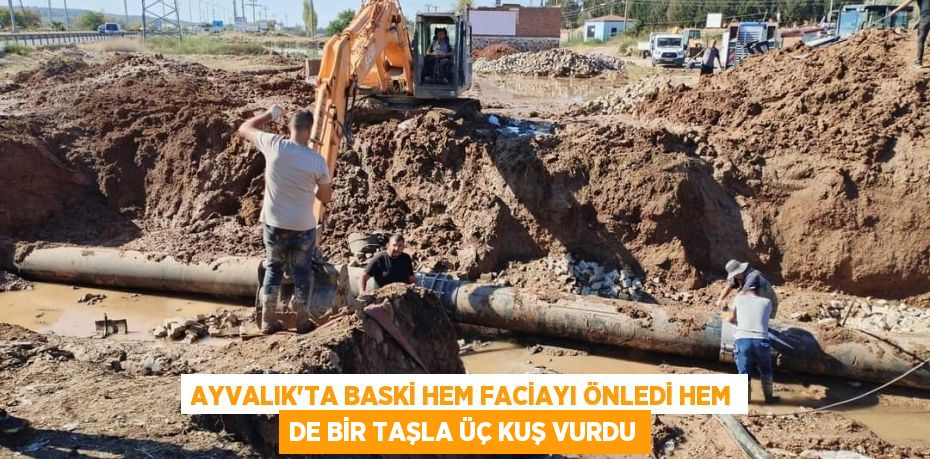 AYVALIK’TA BASKİ HEM FACİAYI ÖNLEDİ HEM DE BİR TAŞLA ÜÇ KUŞ VURDU