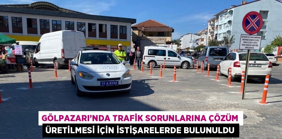 GÖLPAZARI’NDA TRAFİK SORUNLARINA ÇÖZÜM ÜRETİLMESİ İÇİN İSTİŞARELERDE BULUNULDU