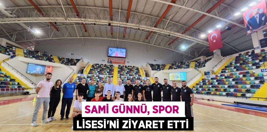 SAMİ GÜNNÜ, SPOR LİSESİ’Nİ ZİYARET ETTİ