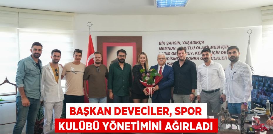 BAŞKAN DEVECİLER, SPOR KULÜBÜ YÖNETİMİNİ AĞIRLADI