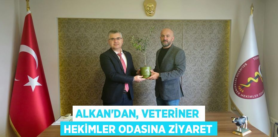 ALKAN’DAN, VETERİNER HEKİMLER ODASINA ZİYARET