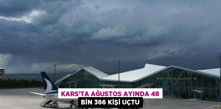 KARS’TA AĞUSTOS AYINDA 48 BİN 366 KİŞİ UÇTU