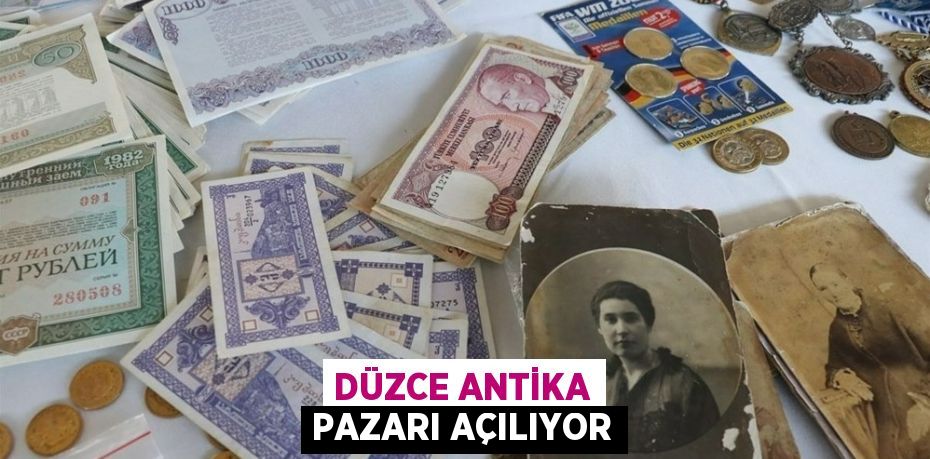 DÜZCE ANTİKA PAZARI AÇILIYOR