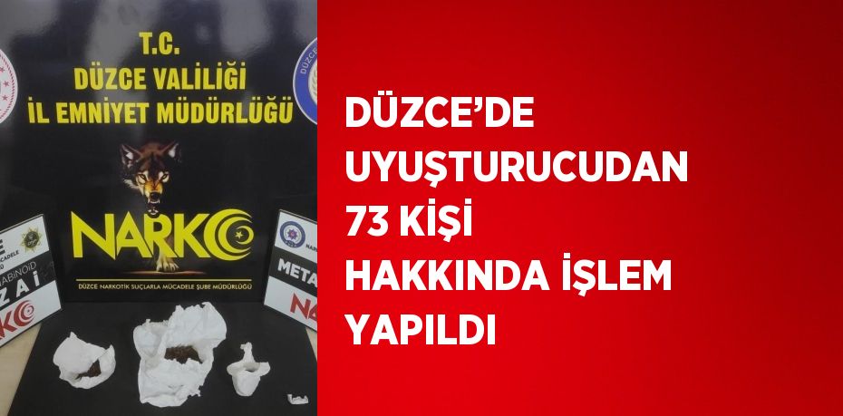 DÜZCE’DE UYUŞTURUCUDAN 73 KİŞİ HAKKINDA İŞLEM YAPILDI