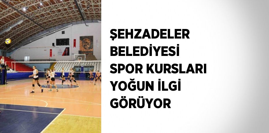 ŞEHZADELER BELEDİYESİ SPOR KURSLARI YOĞUN İLGİ GÖRÜYOR