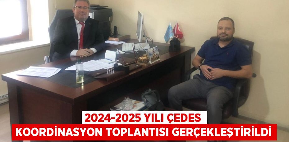 2024-2025 YILI ÇEDES KOORDİNASYON TOPLANTISI GERÇEKLEŞTİRİLDİ