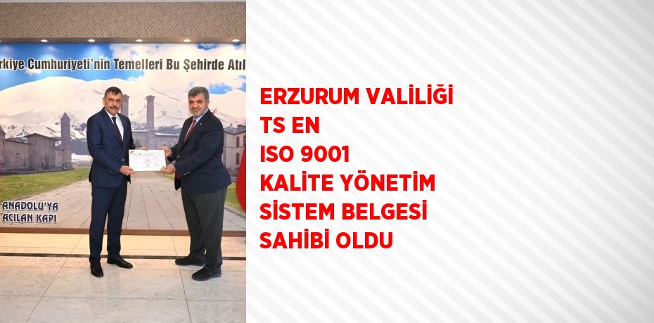 ERZURUM VALİLİĞİ TS EN ISO 9001 KALİTE YÖNETİM SİSTEM BELGESİ SAHİBİ OLDU