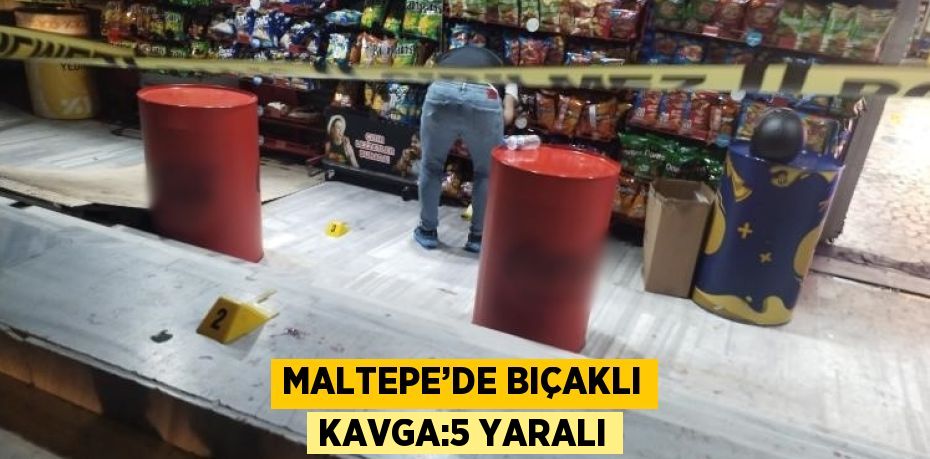 MALTEPE’DE BIÇAKLI KAVGA:5 YARALI