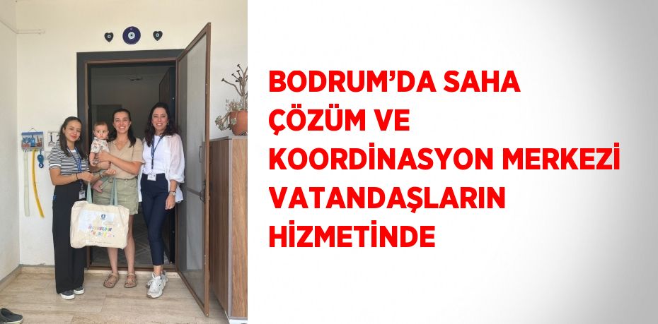 BODRUM’DA SAHA ÇÖZÜM VE KOORDİNASYON MERKEZİ VATANDAŞLARIN HİZMETİNDE