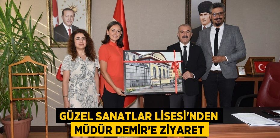 GÜZEL SANATLAR LİSESİ'NDEN MÜDÜR DEMİR’E ZİYARET