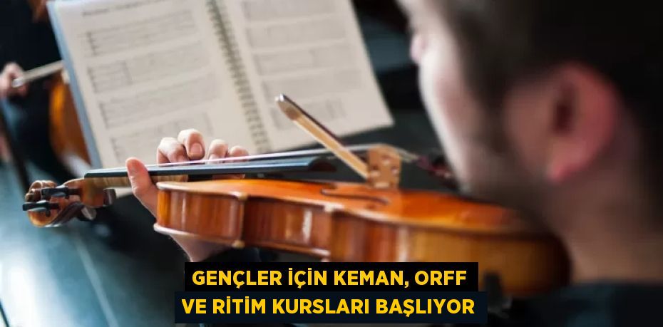 GENÇLER İÇİN KEMAN, ORFF VE RİTİM KURSLARI BAŞLIYOR