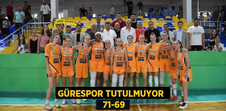 GÜRESPOR TUTULMUYOR    71-69