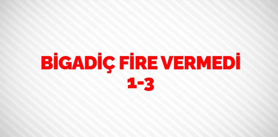 BİGADİÇ FİRE VERMEDİ   1-3