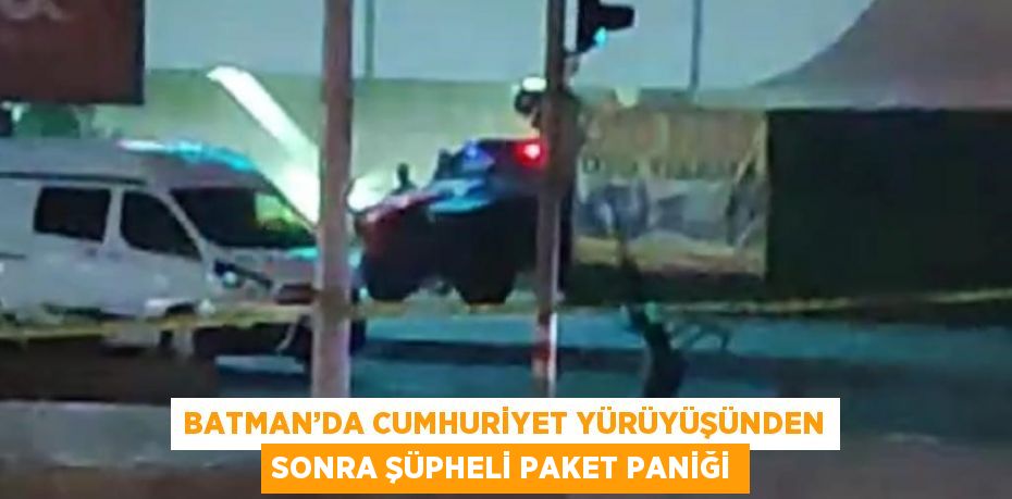 BATMAN’DA CUMHURİYET YÜRÜYÜŞÜNDEN SONRA ŞÜPHELİ PAKET PANİĞİ