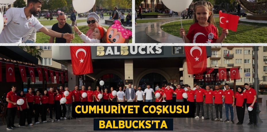 CUMHURİYET COŞKUSU  BALBUCKS’TA