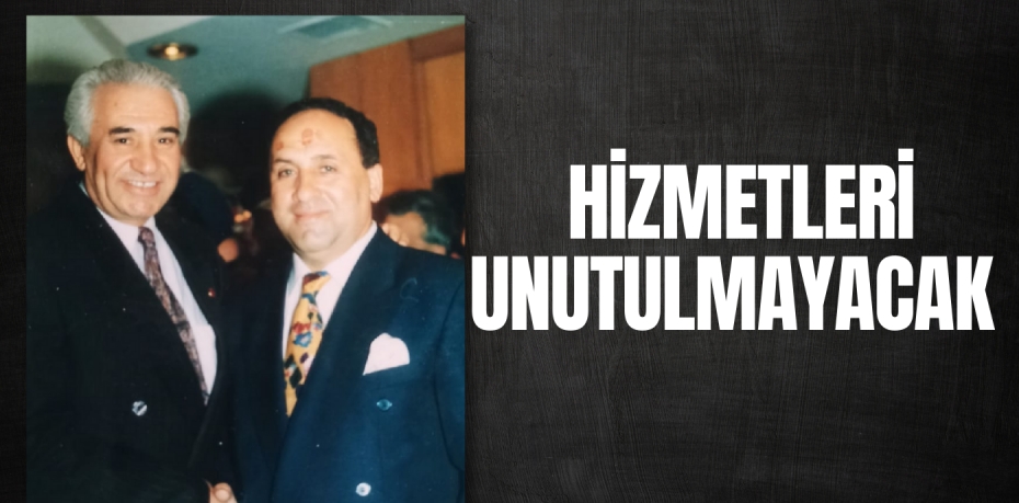 HİZMETLERİ UNUTULMAYACAK