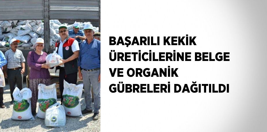 BAŞARILI KEKİK ÜRETİCİLERİNE BELGE VE ORGANİK GÜBRELERİ DAĞITILDI