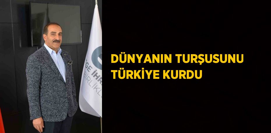 DÜNYANIN TURŞUSUNU TÜRKİYE KURDU