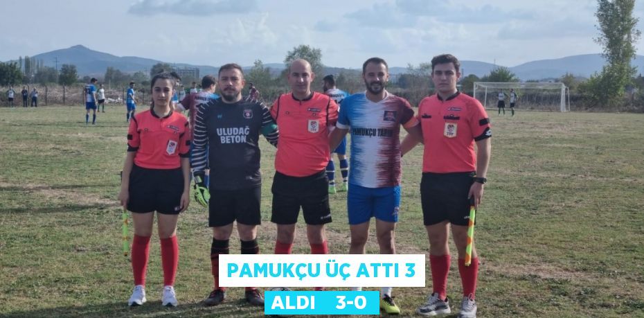 PAMUKÇU ÜÇ ATTI 3 ALDI    3-0