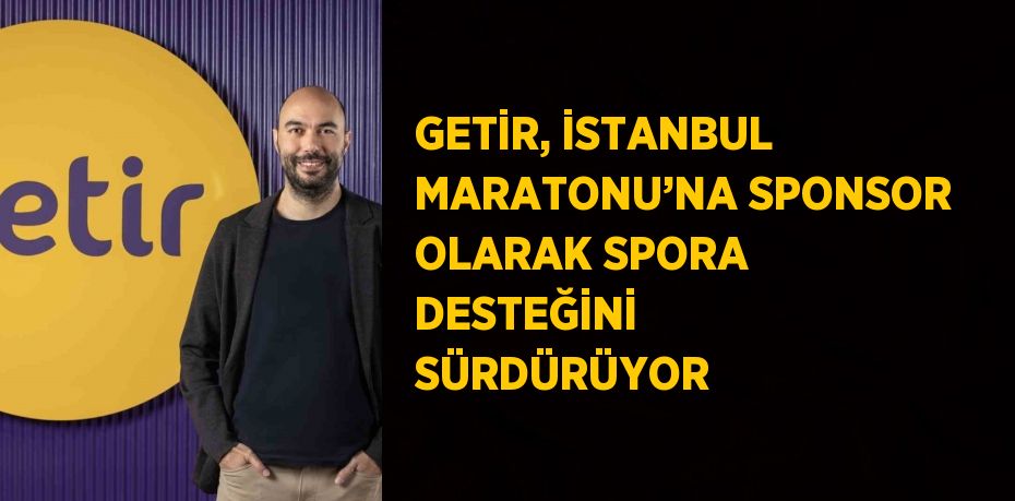 GETİR, İSTANBUL MARATONU’NA SPONSOR OLARAK SPORA DESTEĞİNİ SÜRDÜRÜYOR