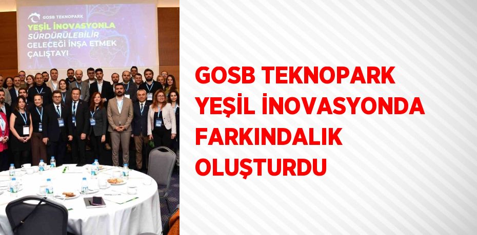 GOSB TEKNOPARK YEŞİL İNOVASYONDA FARKINDALIK OLUŞTURDU