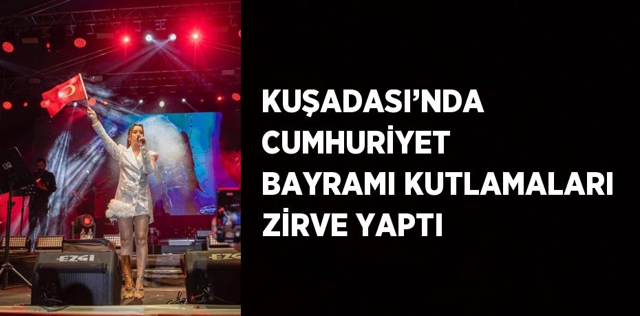 KUŞADASI’NDA CUMHURİYET BAYRAMI KUTLAMALARI ZİRVE YAPTI