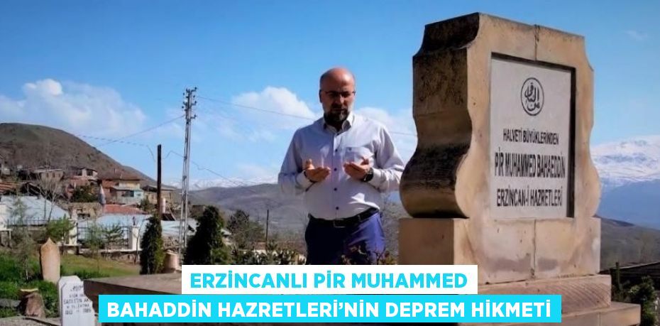 ERZİNCANLI PİR MUHAMMED BAHADDİN HAZRETLERİ’NİN DEPREM HİKMETİ